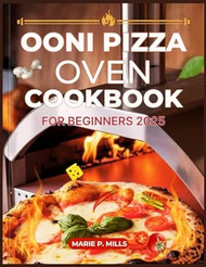 OONI PIZZA OVEN COOKBOOK FOR BEGINNER 2025