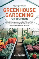 STEP BY STEP GREENHOUSE GARDENING FOR BEGINNERS