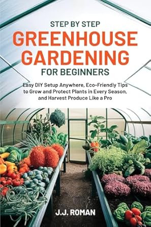 STEP BY STEP GREENHOUSE GARDENING FOR BEGINNERS