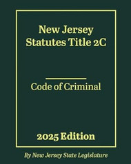 New Jersey Statutes Title 2C - Code of Criminal 2025 Edition