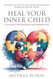 Heal Your Inner Child A Journey of Self-discovery and