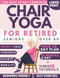 Chair Yoga for Retired Seniors Over 60