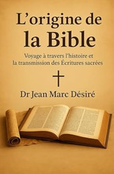 L'origine De La Bible: Histoire Et Impacr D'une Parole Vivante