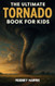 The Ultimate Tornado Book for Kids