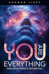 You are Everything: and Everything is Within you