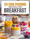 50 CHIA PUDDING RECIPES FOR BREAKFAST