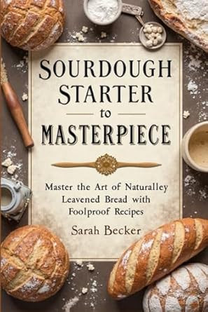 SOURDOUGH STARTER TO MASTERPIECE