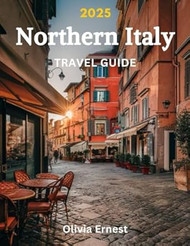 Northern Italy Travel Guide 2025
