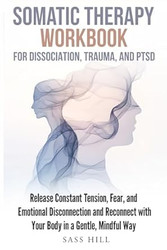 SOMATIC THERAPY WORKBOOK FOR DISSOCIATION TRAUMA AND PTSD