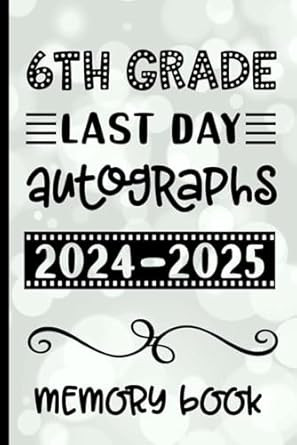 6th Grade Last Day Autographs 2024 - 2025 Memory Book
