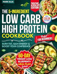 The 5-Ingredient Low Carb High Protein Cookbook for Beginners