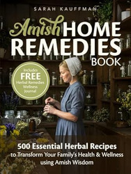 Amish Home Remedies Book: 500 Essential Herbal Recipes to