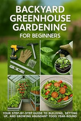 Backyard Greenhouse Gardening for Beginners