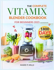 The Complete Vitamix Blender Cookbook for Beginners 2025