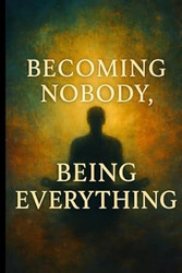 Becoming Nobody Being Everything