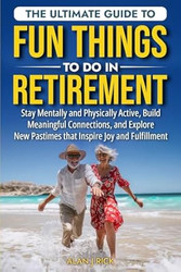 THE ULTIMATE GUIDE TO FUN THINGS TO DO IN RETIREMENT