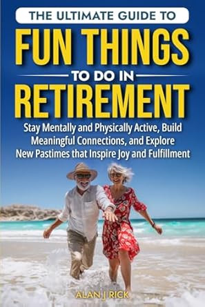 THE ULTIMATE GUIDE TO FUN THINGS TO DO IN RETIREMENT