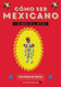Como Ser Mexicano y No Morir en el Intento Guia Practica de