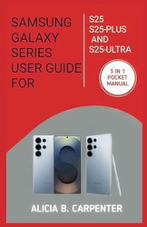 SAMSUNG GALAXY SERIES USER GUIDE FOR S25 S25-PLUS AND S25-ULTRA