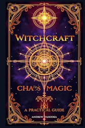 Witchcraft: Chaos Magic - A Practical Guide