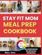 Stay Fit Mom Meal Prep Cookbook