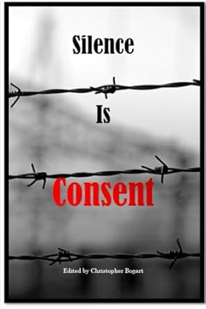 Silence is Consent: Edited by Christopher Bogart