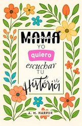Mama Yo Quiero Escuchar Tu Historia - Un Diario Guiado Para Madres