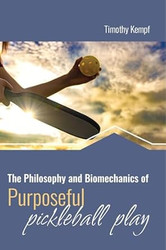 The Philosophy and Biomechanics of Purposeful Pickleball Play