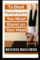 To Beat Parkinsons You Must Stand on Your Head