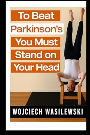 To Beat Parkinsons You Must Stand on Your Head