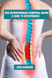 The osteoporosis survival guide
