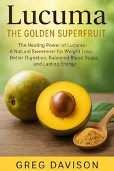 Lucuma: The Golden Superfruit: The Healing Power of Lucuma: A