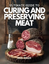 ULTIMATE GUIDE TO CURING & PRESERVING MEAT