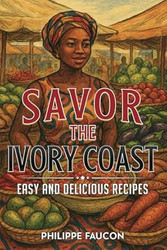 Savor the Ivory Coast: Easy and Delicious Recipes