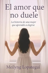 El amor que no duele: La historia de una mujer que aprendio
