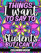 Things I Want To Say To Students But I Can't Coloring Book