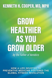 Grow Healthier as You Grow Older by the Father of Aerobics