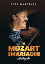 El Mozart Del Mariachi: Autobiografia de Pepe Martinez