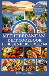 The Mediterranean Diet Cookbook for Seniors Over 60