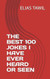 THE BEST 100 JOKES I HAVE EVER HEARD OR SEEN THE BEST 100 JOKES I HAVE EVER HEARD OR SEEN