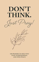 Don'T Think Just Pray! 100 Prayers to Help You Stop