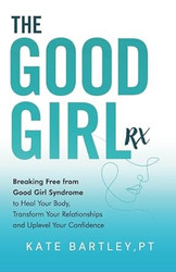 The Good Girl Rx: Breaking Free From Good Girl Syndrome to