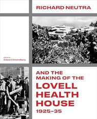 Richard Neutra and the Making of the Lovell Health House 192535
