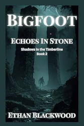 BigFoot Echoes in Stone: A Cryptid Conspiracy Thriller