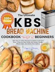 The Ultimate KBS Bread Machine Cookbook for Beginners