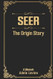 SEER: The Origin Story