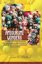 Amigurumi Wonders: 20 Step-by-step projects for beginners