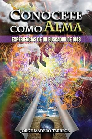 Conocete como Alma: Experiencias de un Buscador de Dios