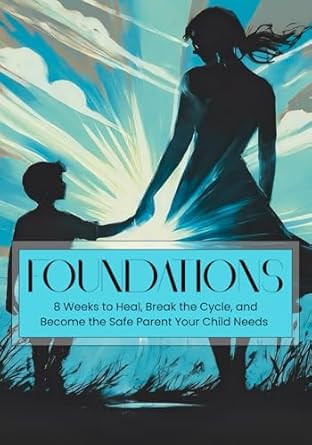 Foundations: 8 Weeks to Heal Break the Cycle and Become the