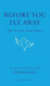 Before You Fly Away